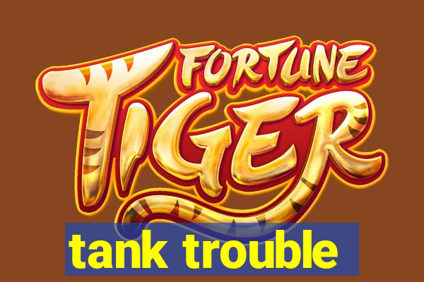 tank trouble